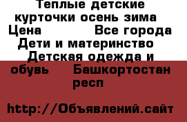 Теплые детские курточки осень-зима › Цена ­ 1 000 - Все города Дети и материнство » Детская одежда и обувь   . Башкортостан респ.